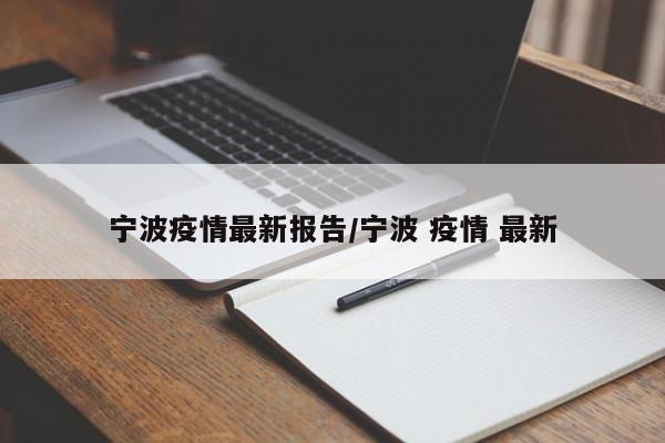 宁波疫情最新报告/宁波 疫情 最新
