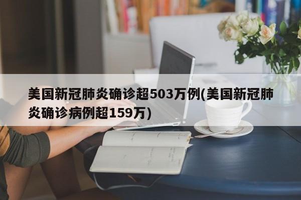 美国新冠肺炎确诊超503万例(美国新冠肺炎确诊病例超159万)